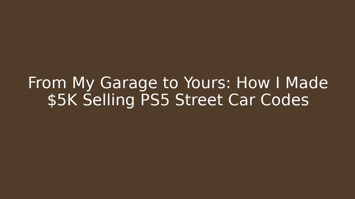 From My Garage to Yours: How I Made $5K Selling PS5 Street Car Codes