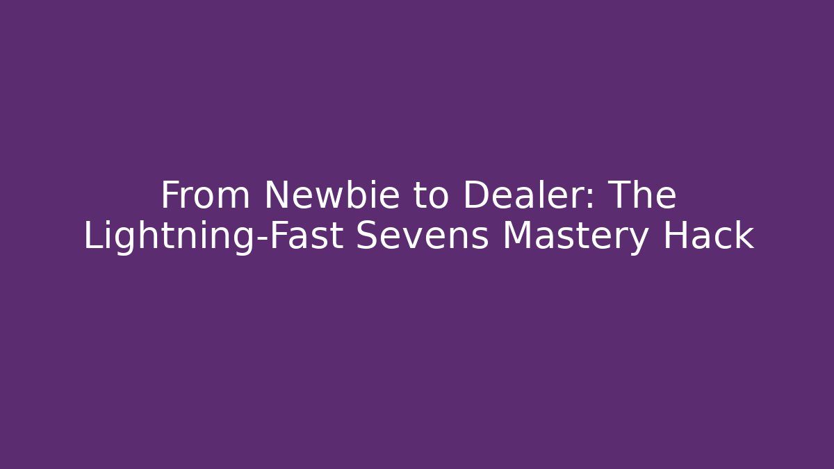 From Newbie to Dealer: The Lightning-Fast Sevens Mastery Hack