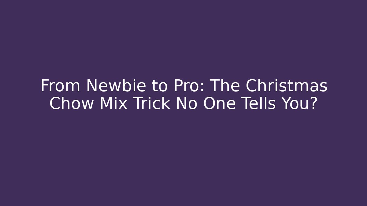 From Newbie to Pro: The Christmas Chow Mix Trick No One Tells You?
