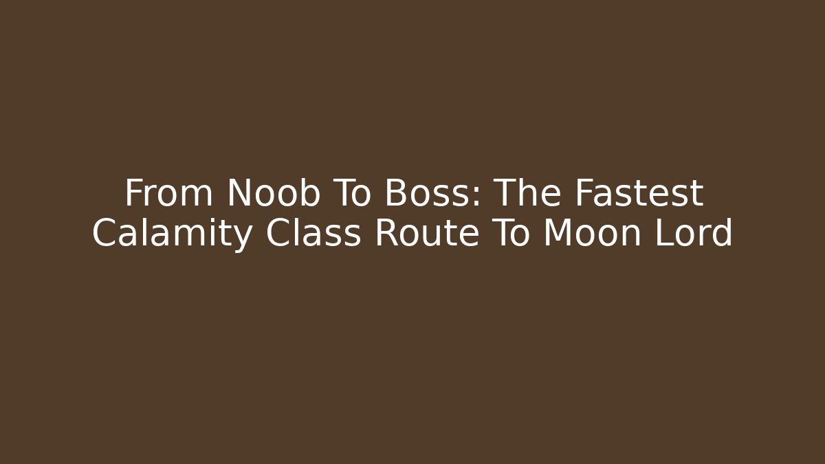From Noob To Boss: The Fastest Calamity Class Route To Moon Lord