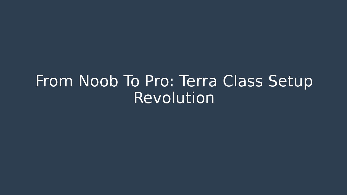 From Noob To Pro: Terra Class Setup Revolution - Celivion