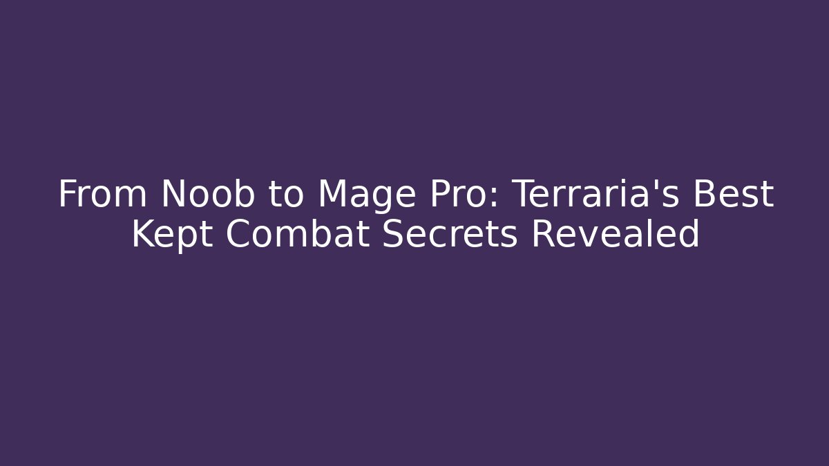 From Noob to Mage Pro: Terraria’s Best Kept Combat Secrets Revealed
