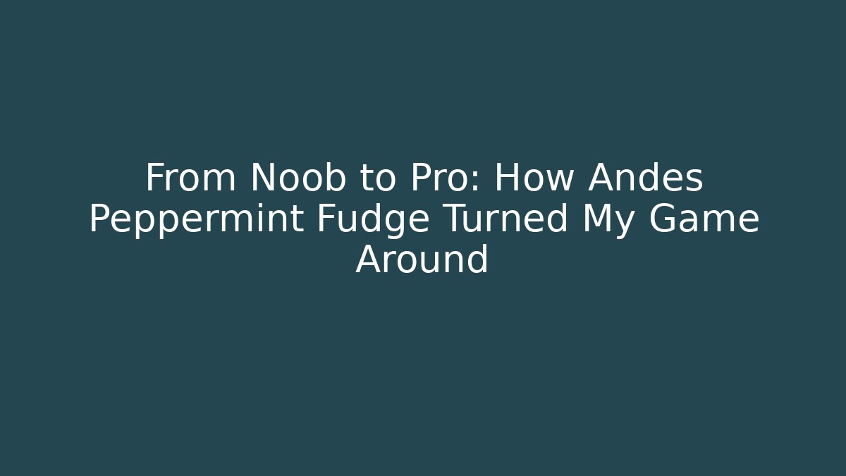 From Noob to Pro: How Andes Peppermint Fudge Turned My Game Around