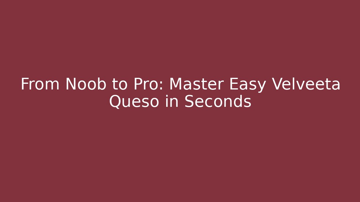 From Noob to Pro: Master Easy Velveeta Queso in Seconds