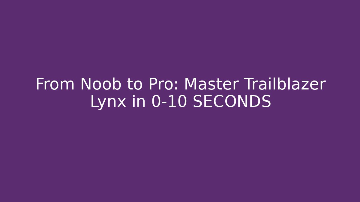 From Noob to Pro: Master Trailblazer Lynx in 0-10 SECONDS