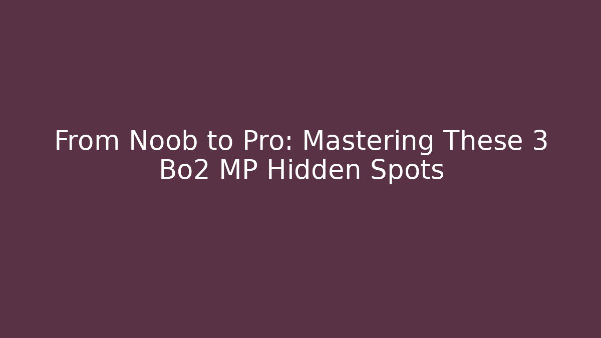From Noob to Pro: Mastering These 3 Bo2 MP Hidden Spots