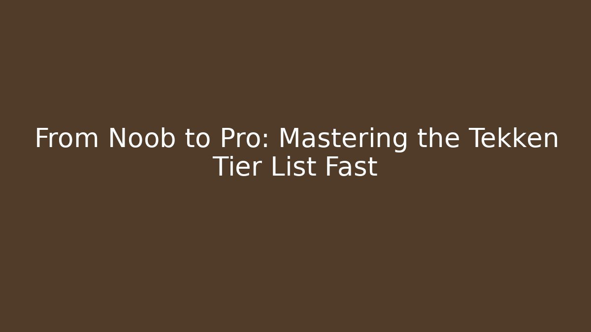 From Noob to Pro: Mastering the Tekken Tier List Fast - Celivion