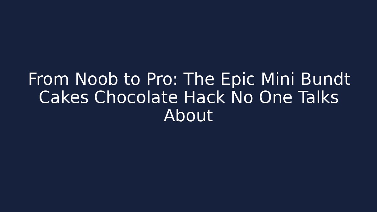 From Noob to Pro: The Epic Mini Bundt Cakes Chocolate Hack No One Talks About