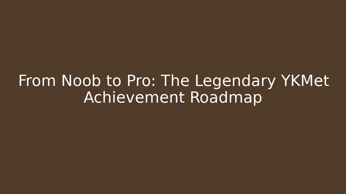 From Noob to Pro: The Legendary YKMet Achievement Roadmap
