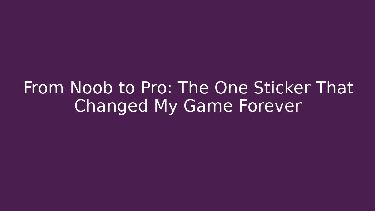 From Noob to Pro: The One Sticker That Changed My Game Forever