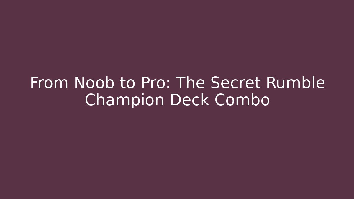 From Noob to Pro: The Secret Rumble Champion Deck Combo