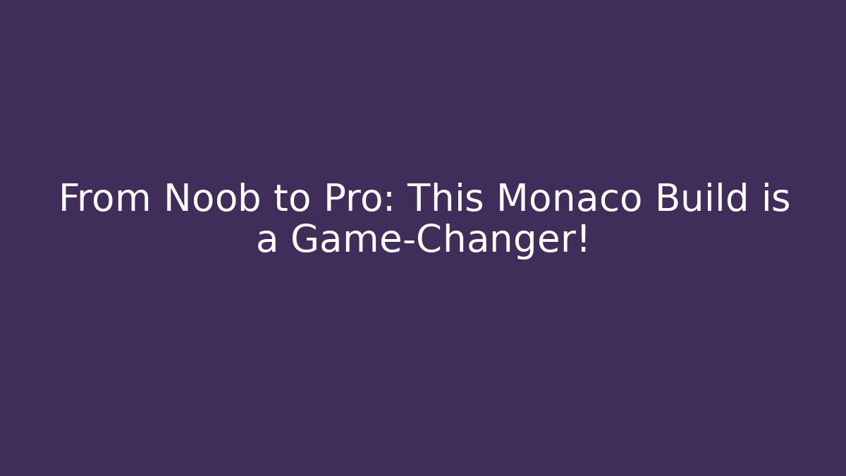 From Noob to Pro: This Monaco Build is a Game-Changer!