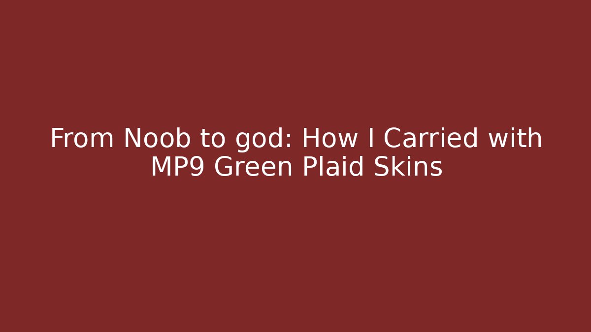 From Noob to god: How I Carried with MP9 Green Plaid Skins