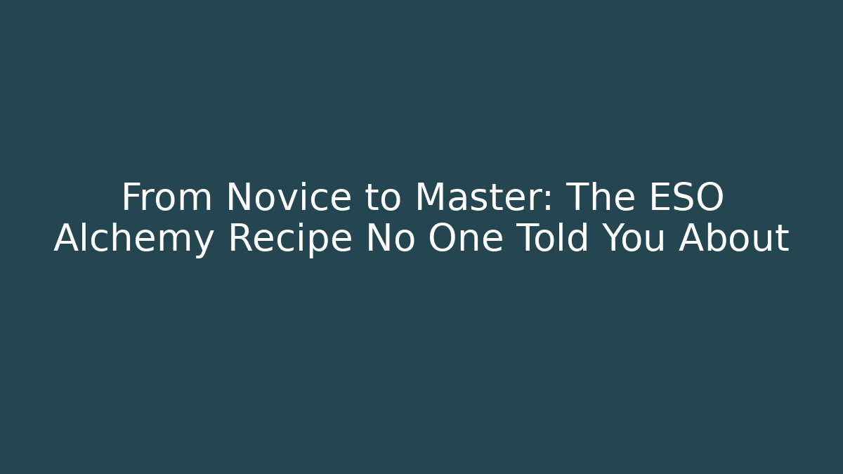 From Novice to Master: The ESO Alchemy Recipe No One Told You About