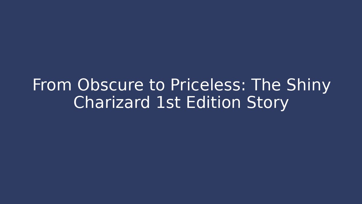 From Obscure to Priceless: The Shiny Charizard 1st Edition Story