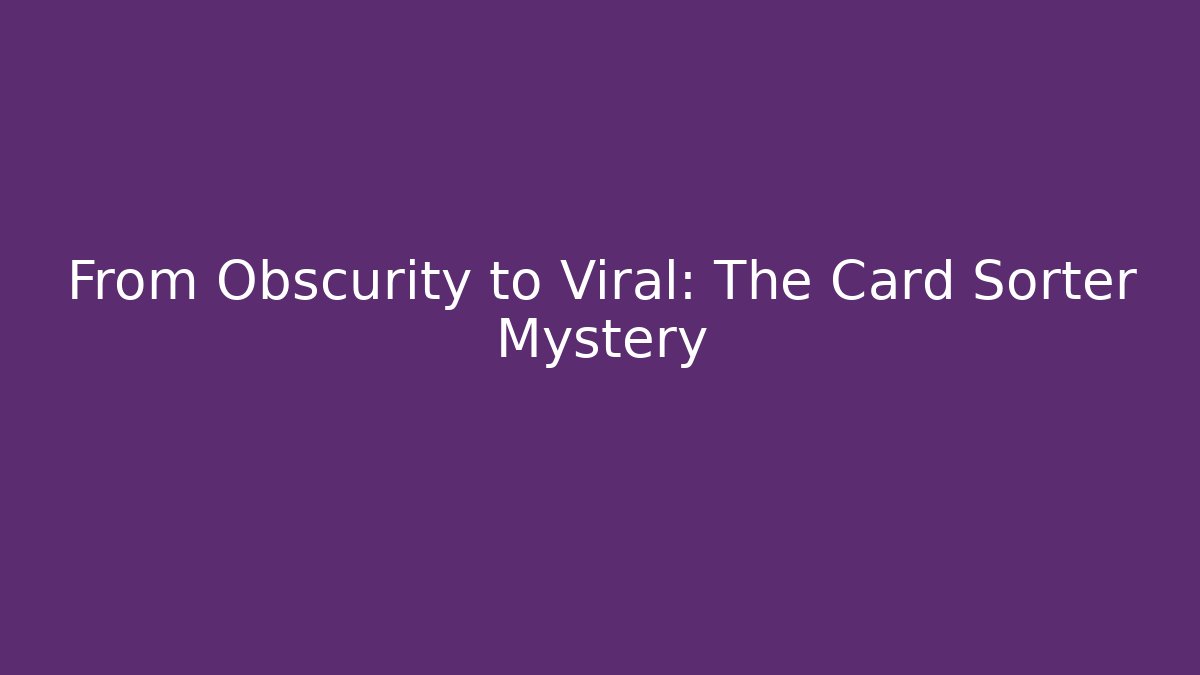 From Obscurity to Viral: The Card Sorter Mystery