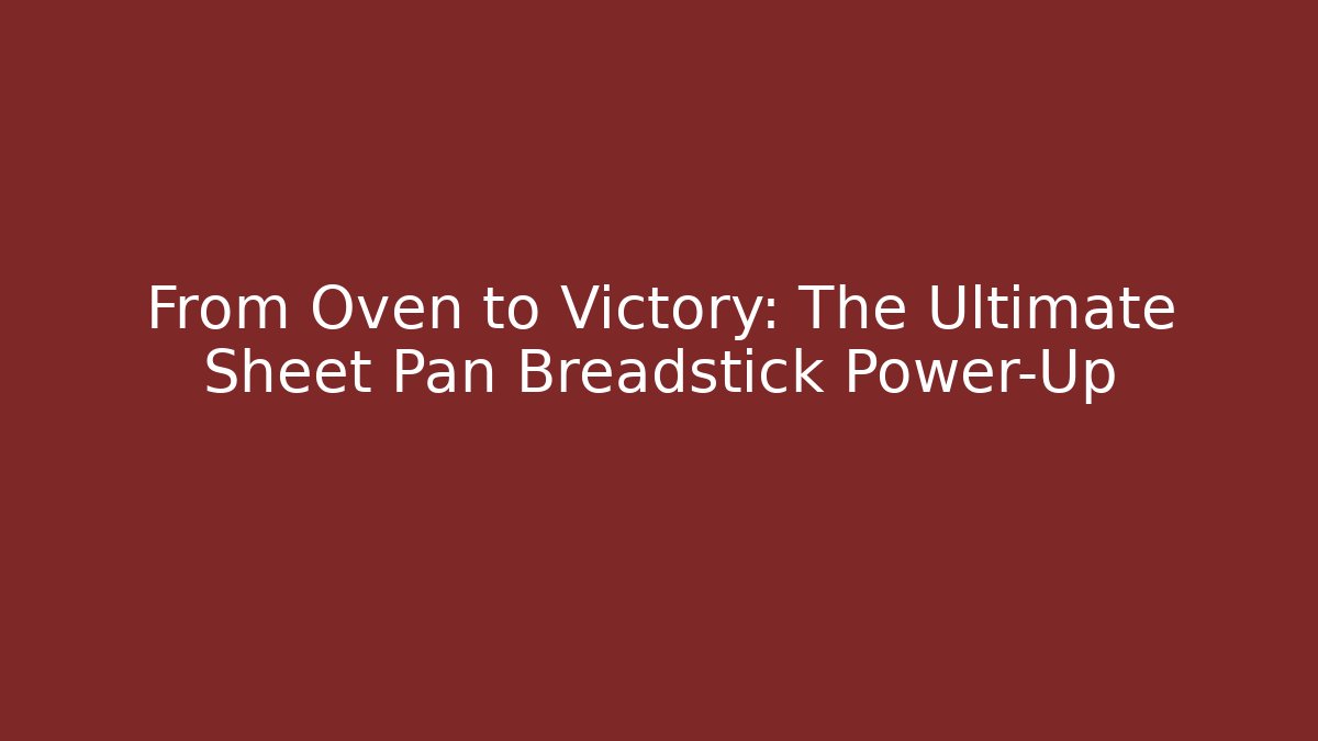 From Oven to Victory: The Ultimate Sheet Pan Breadstick Power-Up