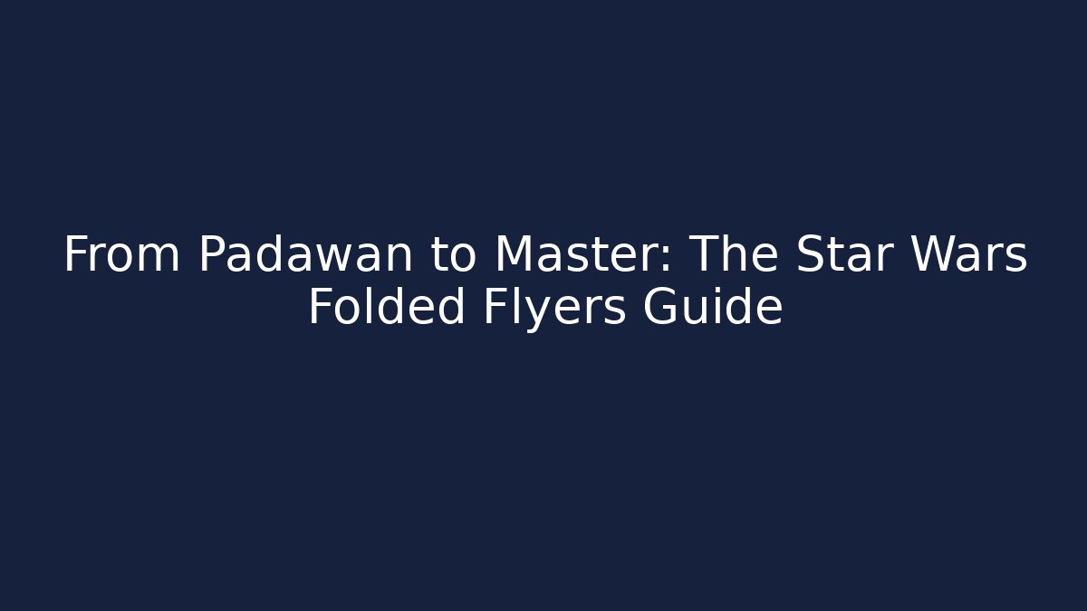 From Padawan to Master: The Star Wars Folded Flyers Guide - Celivion