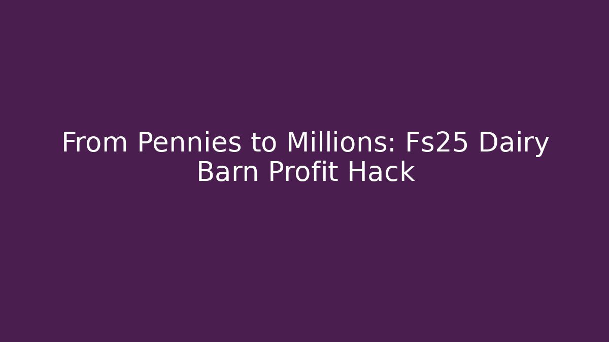 From Pennies to Millions: Fs25 Dairy Barn Profit Hack