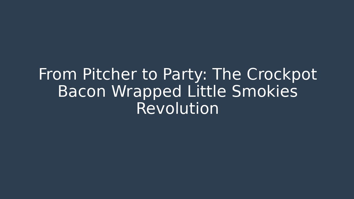 From Pitcher to Party: The Crockpot Bacon Wrapped Little Smokies Revolution