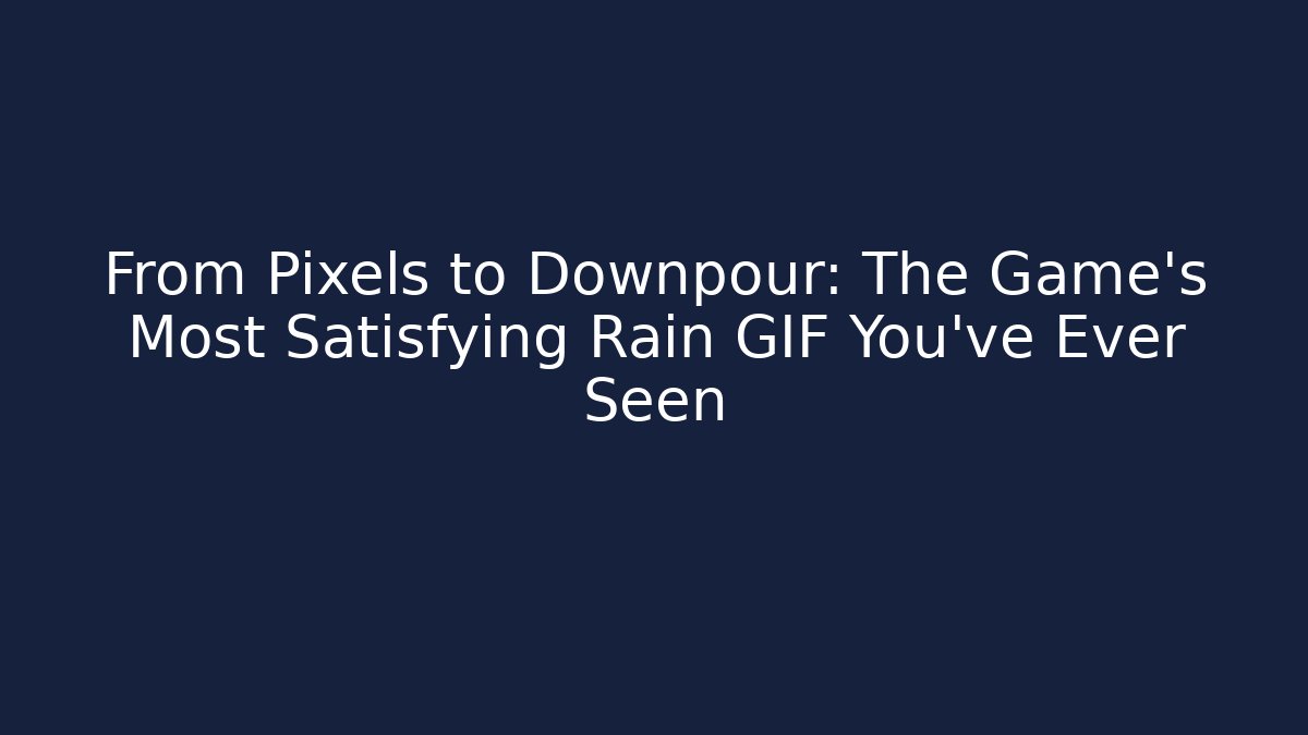From Pixels to Downpour: The Game's Most Satisfying Rain GIF You've Ever Seen