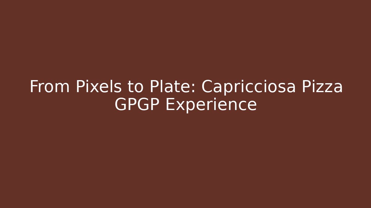 From Pixels to Plate: Capricciosa Pizza GPGP Experience