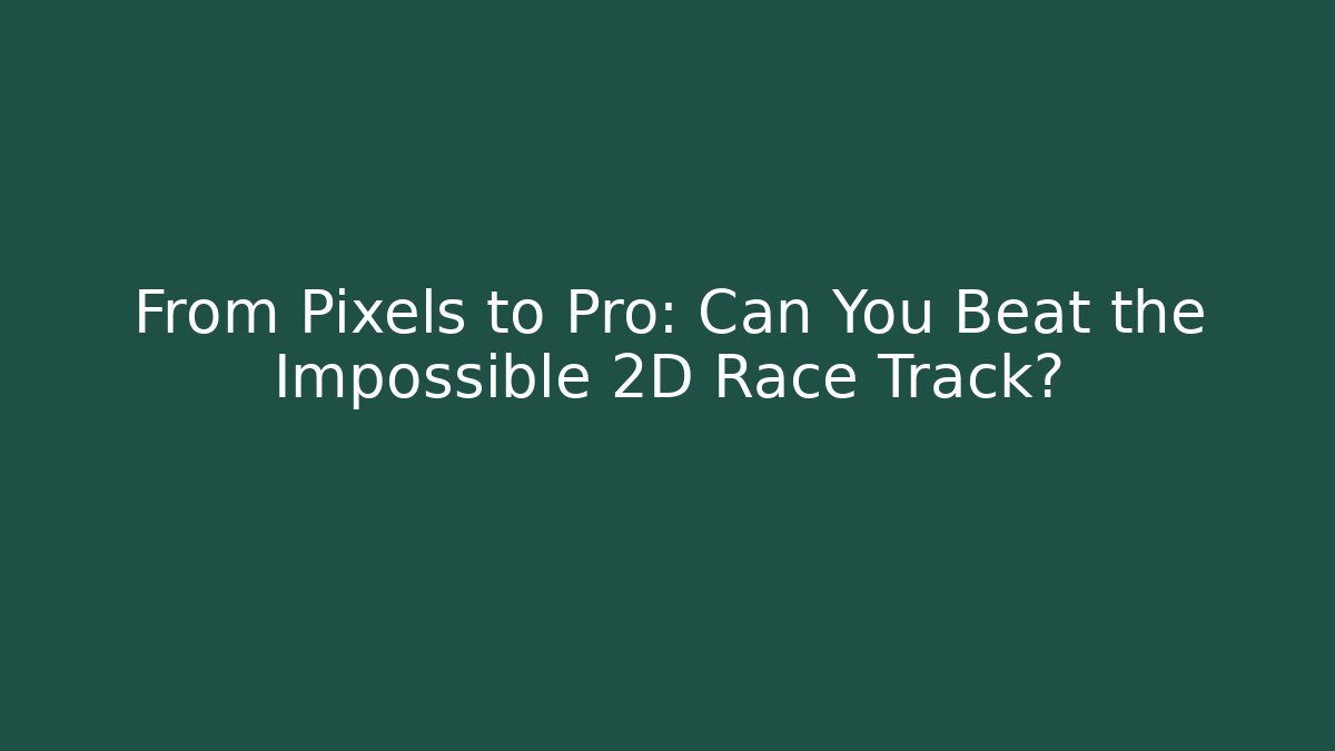From Pixels to Pro: Can You Beat the Impossible 2D Race Track?