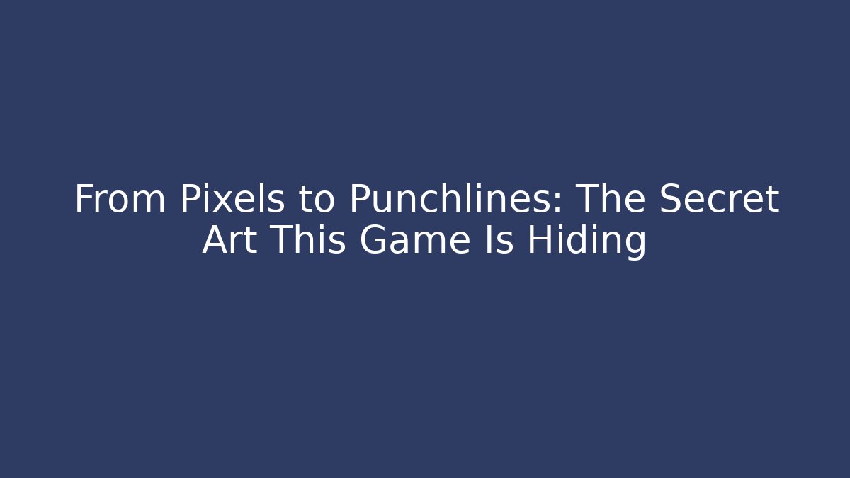 From Pixels to Punchlines: The Secret Art This Game Is Hiding