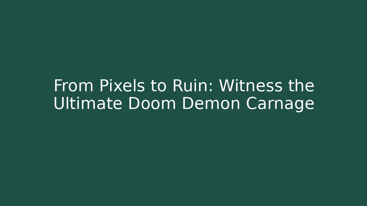 From Pixels to Ruin: Witness the Ultimate Doom Demon Carnage