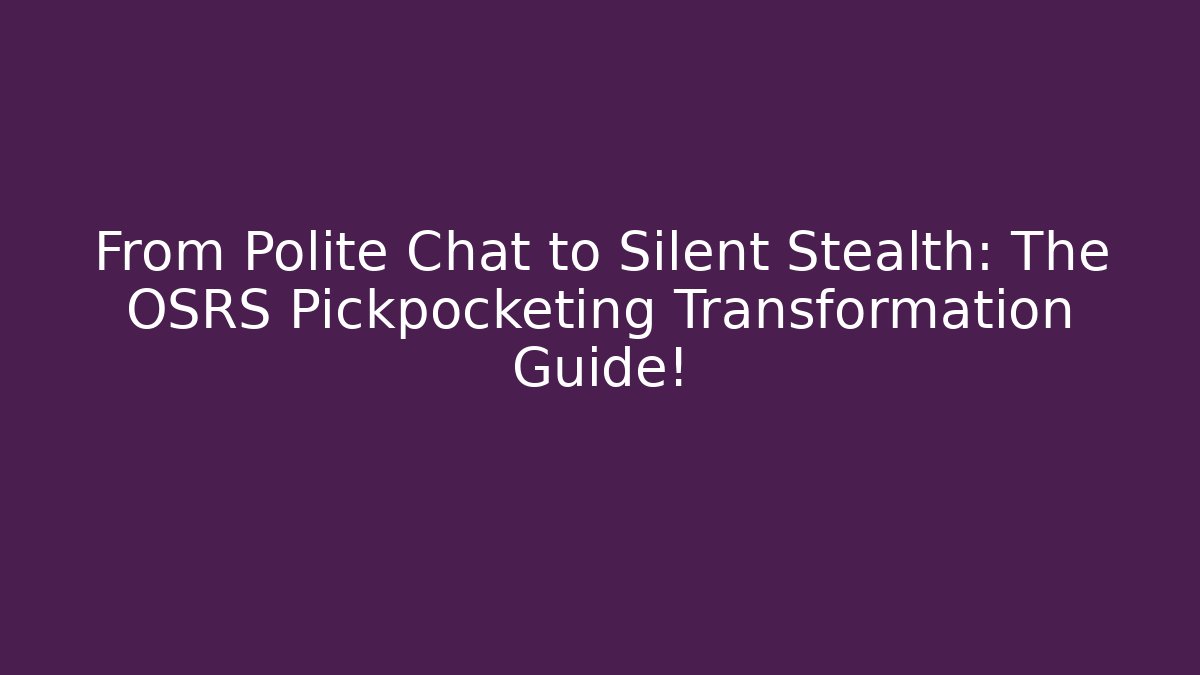 From Polite Chat to Silent Stealth: The OSRS Pickpocketing Transformation Guide!