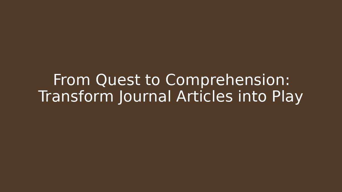 From Quest to Comprehension: Transform Journal Articles into Play - Celivion