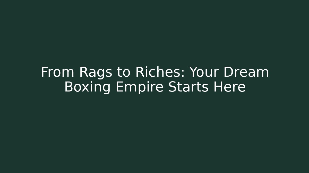 From Rags to Riches: Your Dream Boxing Empire Starts Here