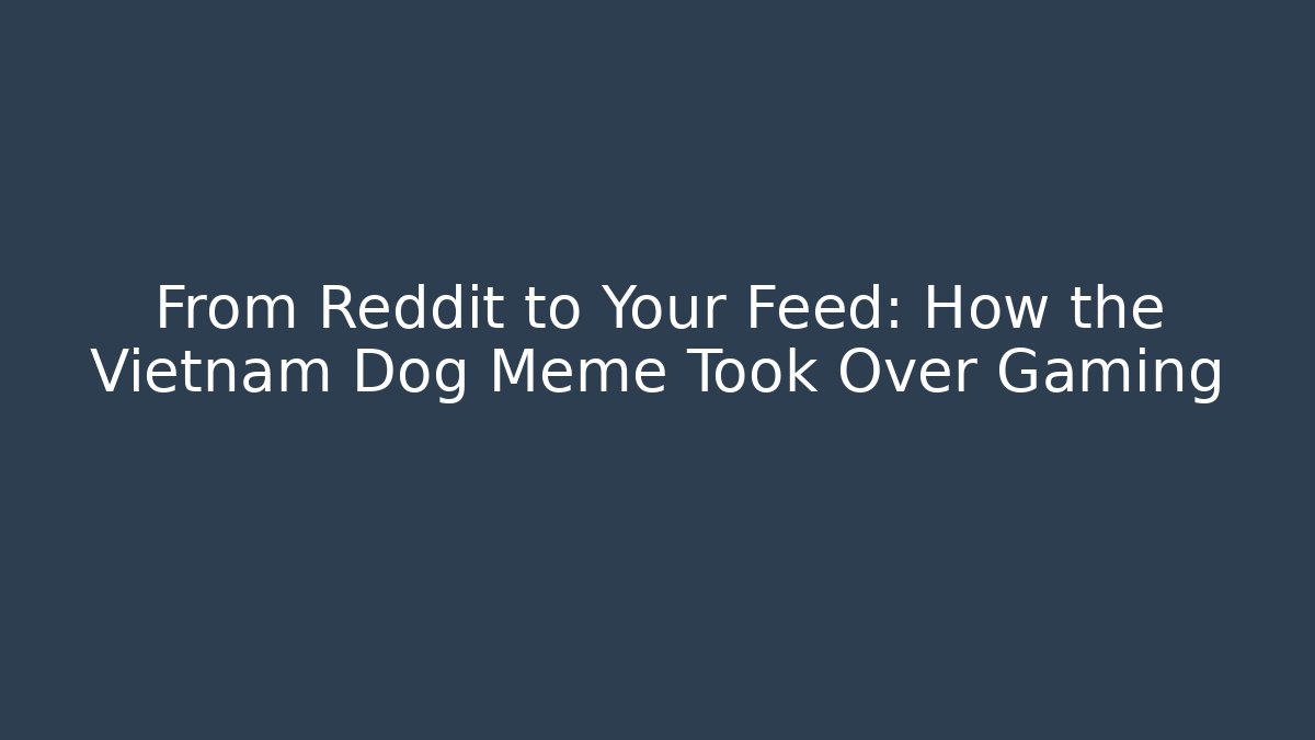 From Reddit to Your Feed: How the Vietnam Dog Meme Took Over Gaming
