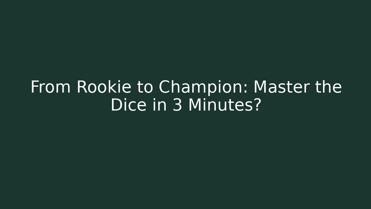 From Rookie to Champion: Master the Dice in 3 Minutes?