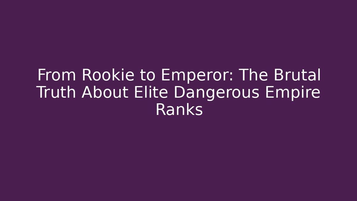 From Rookie to Emperor: The Brutal Truth About Elite Dangerous Empire Ranks