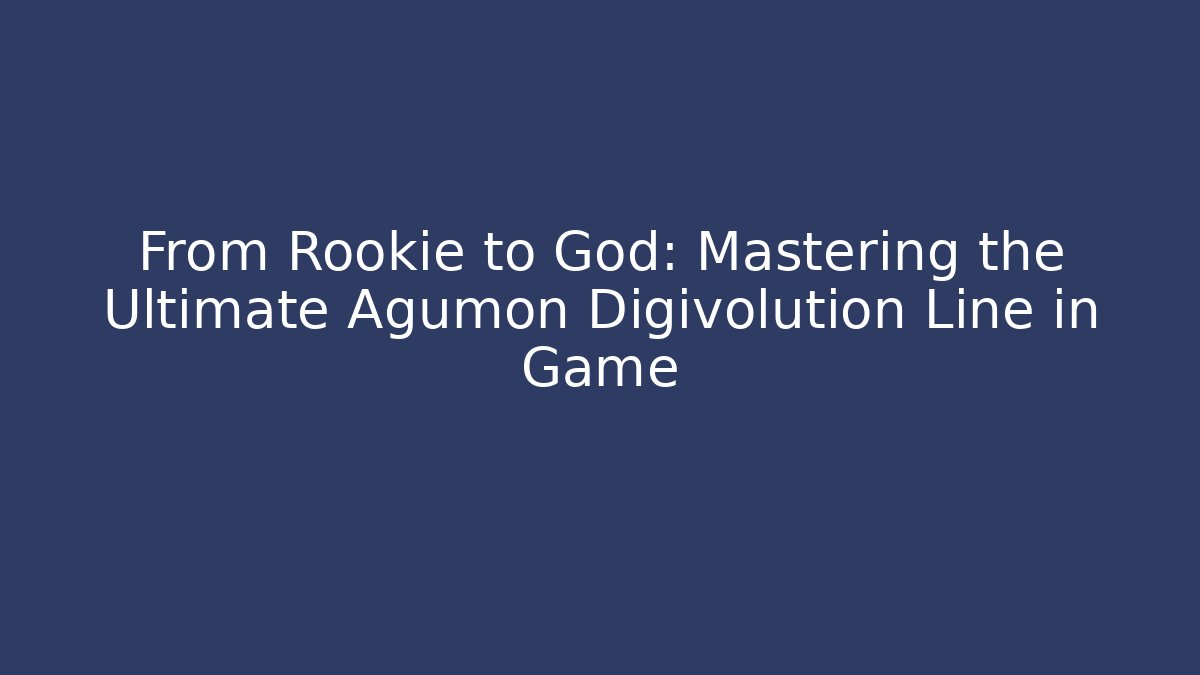From Rookie to God: Mastering the Ultimate Agumon Digivolution Line in Game