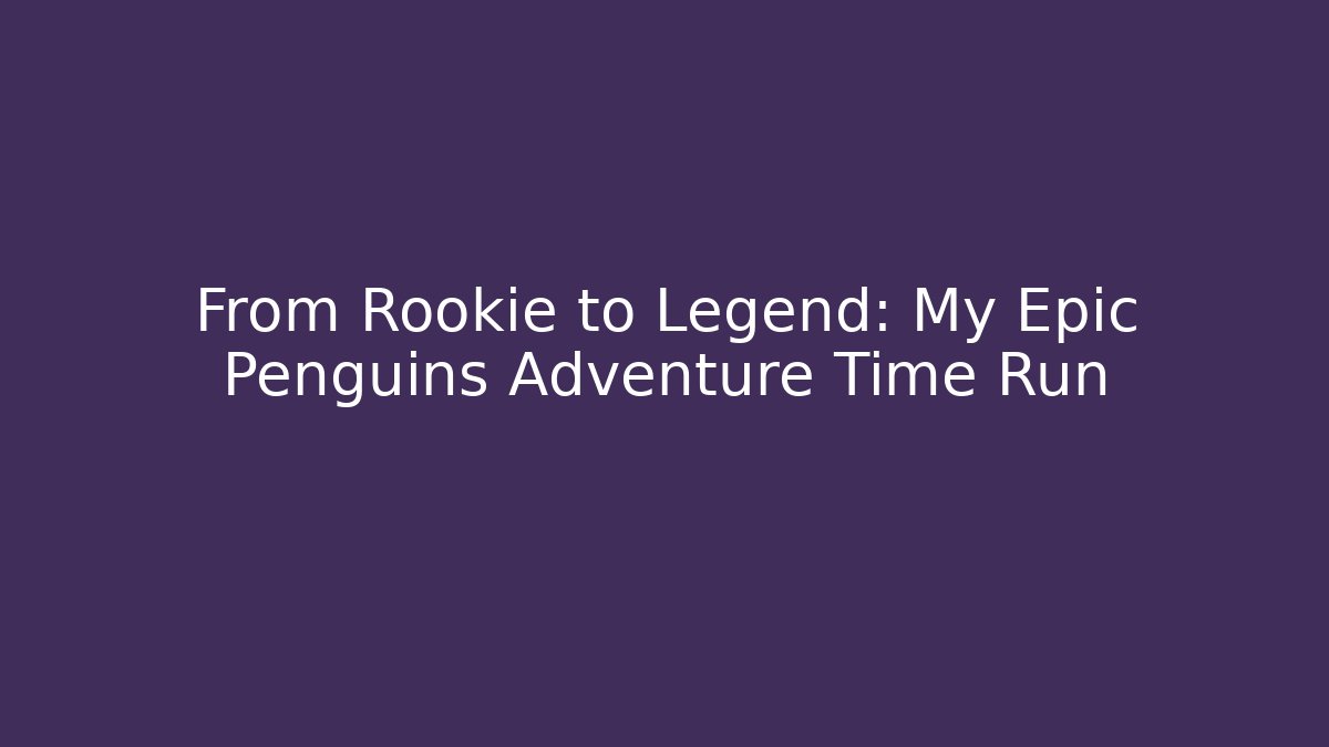 From Rookie to Legend: My Epic Penguins Adventure Time Run