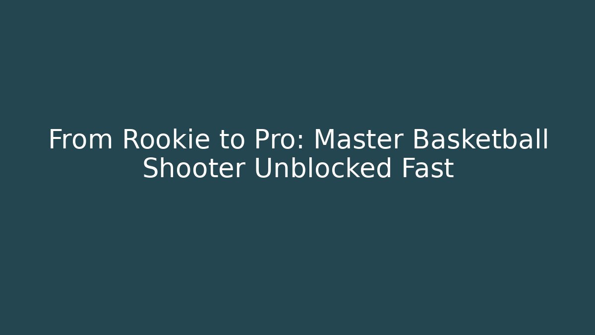 From Rookie to Pro: Master Basketball Shooter Unblocked Fast