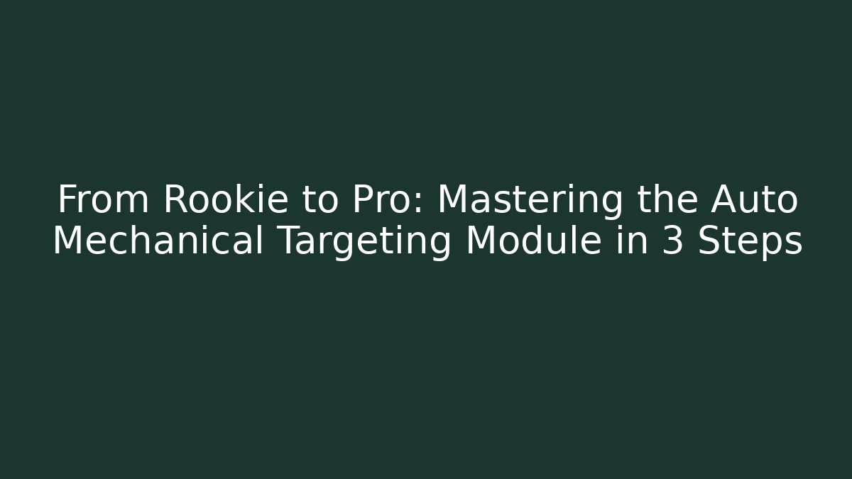 From Rookie to Pro: Mastering the Auto Mechanical Targeting Module in 3 Steps - Celivion