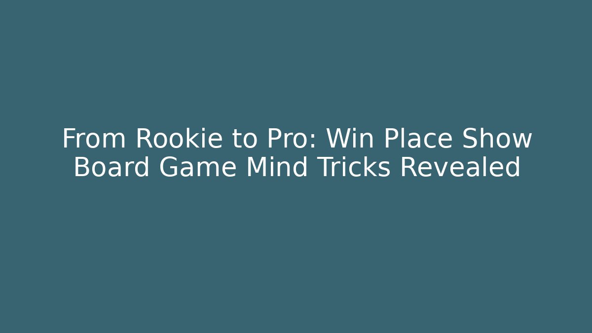 From Rookie to Pro: Win Place Show Board Game Mind Tricks Revealed