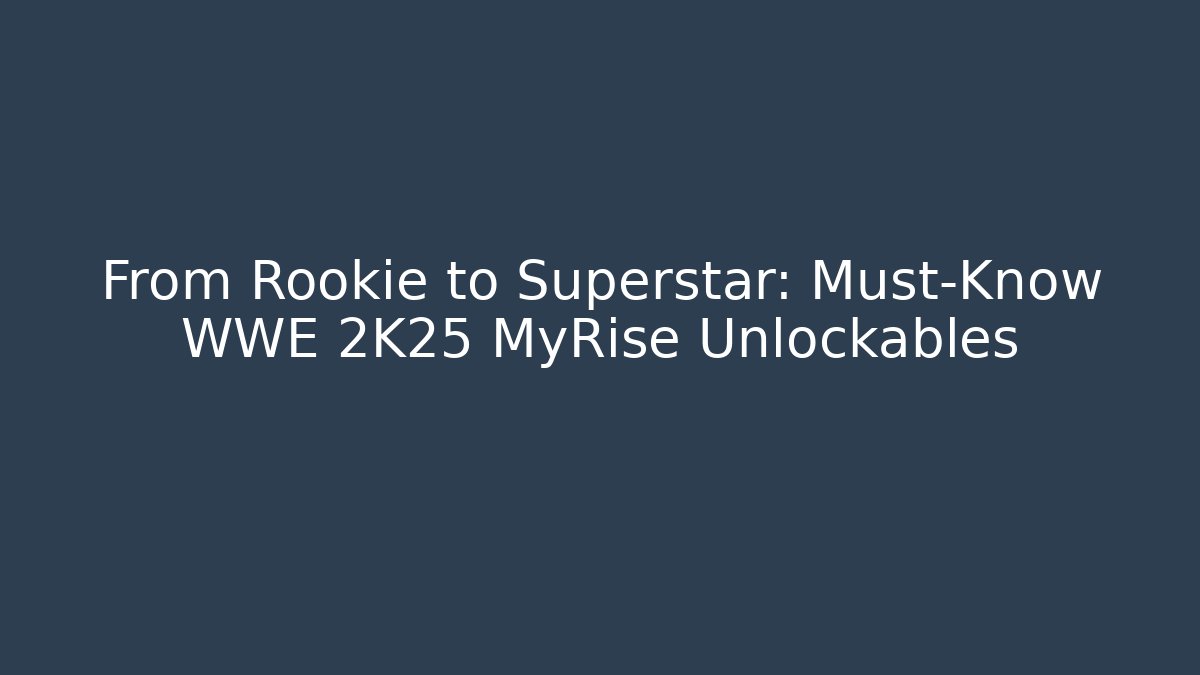 From Rookie to Superstar: Must-Know WWE 2K25 MyRise Unlockables