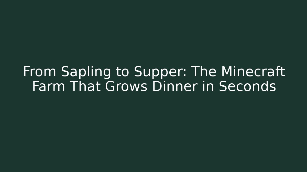 From Sapling to Supper: The Minecraft Farm That Grows Dinner in Seconds - Celivion