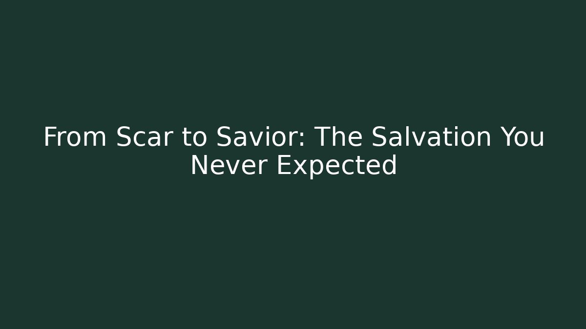 From Scar to Savior: The Salvation You Never Expected