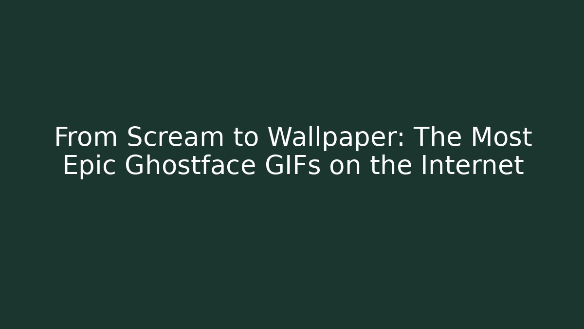 From Scream to Wallpaper: The Most Epic Ghostface GIFs on the Internet