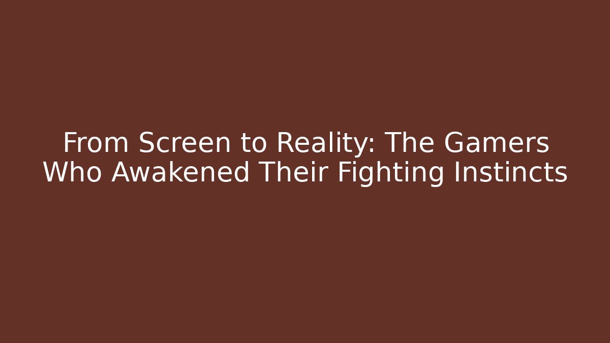 From Screen to Reality: The Gamers Who Awakened Their Fighting Instincts