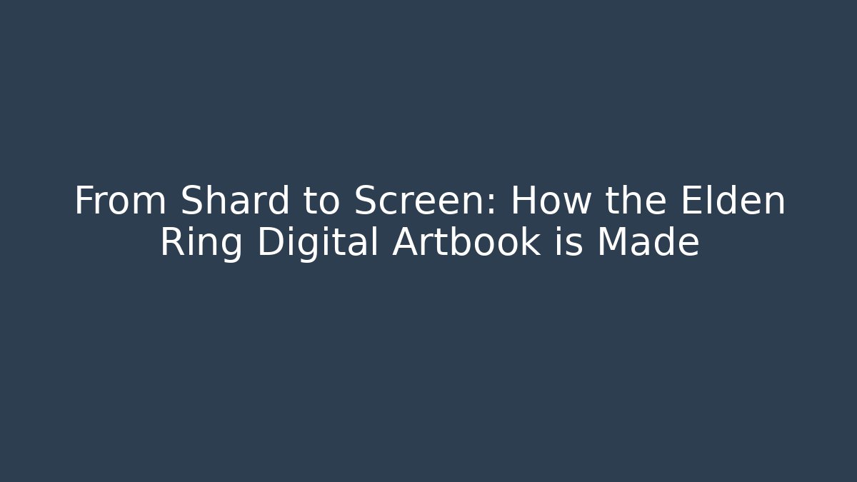 From Shard to Screen: How the Elden Ring Digital Artbook is Made - Celivion