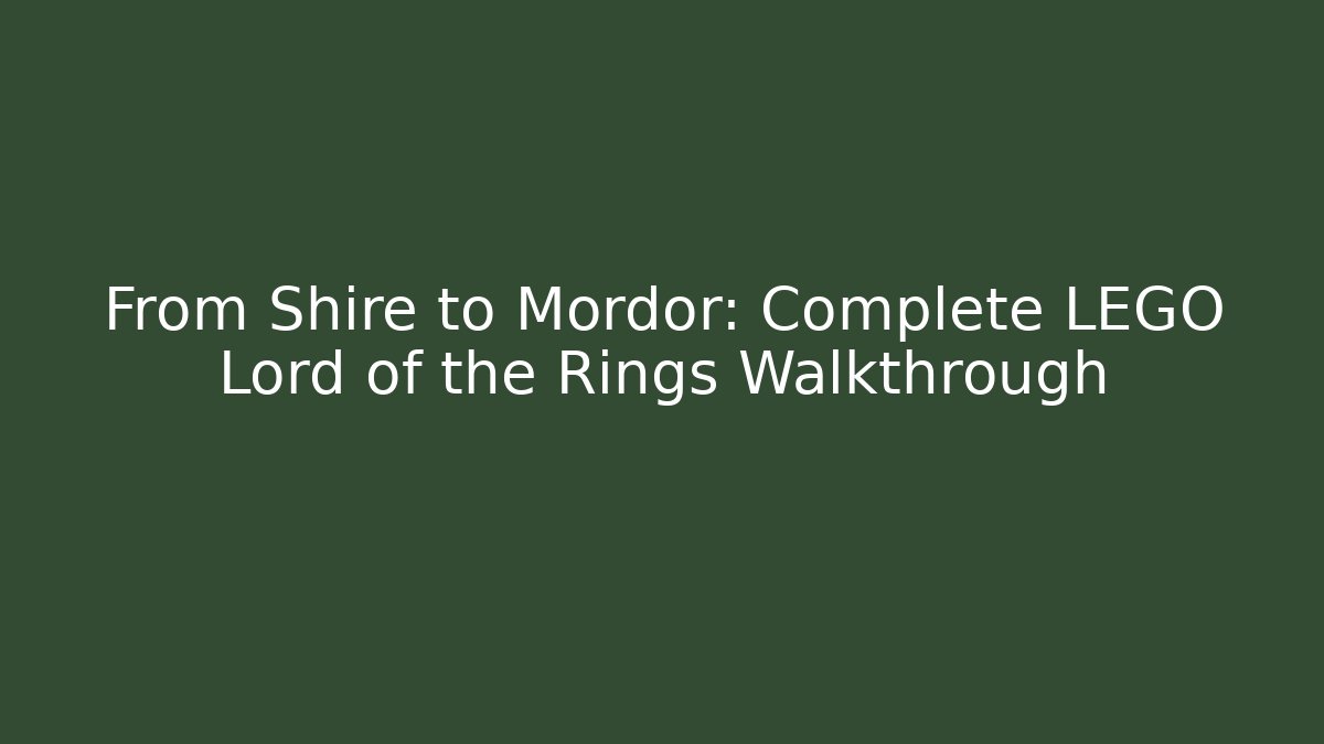 From Shire to Mordor: Complete LEGO Lord of the Rings Walkthrough