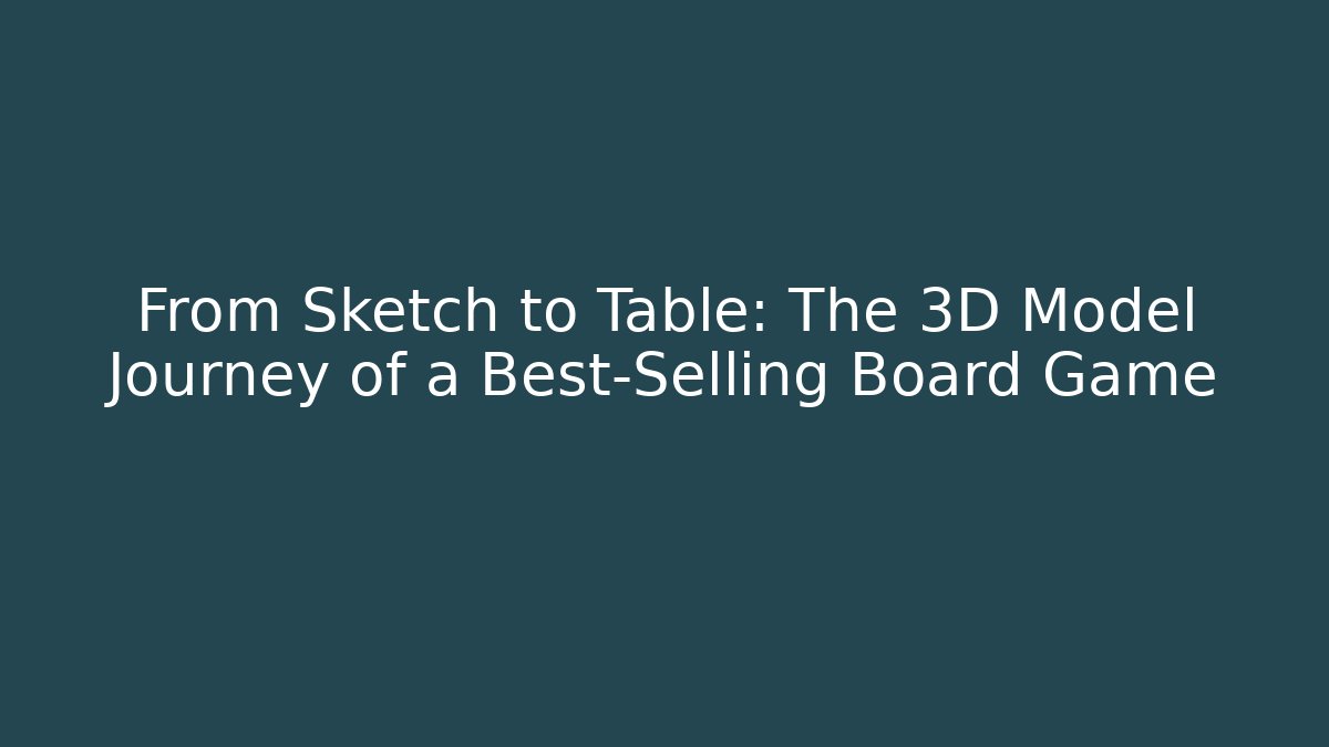 From Sketch to Table: The 3D Model Journey of a Best-Selling Board Game - Celivion