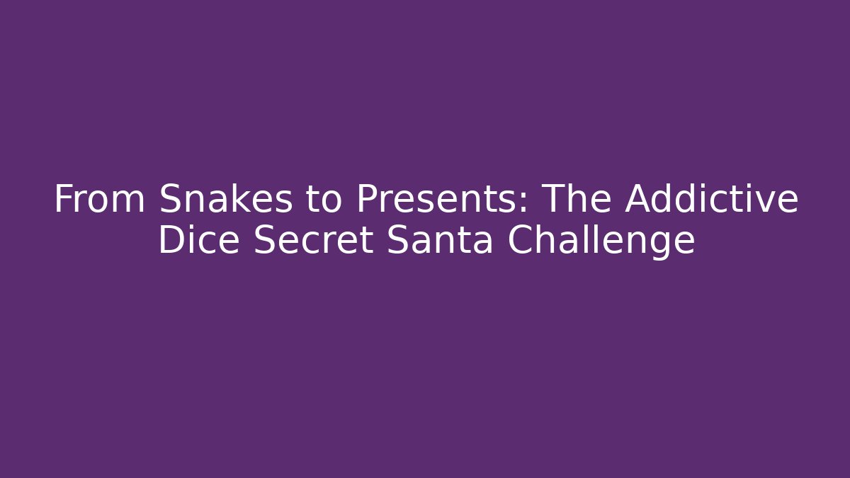 From Snakes to Presents: The Addictive Dice Secret Santa Challenge