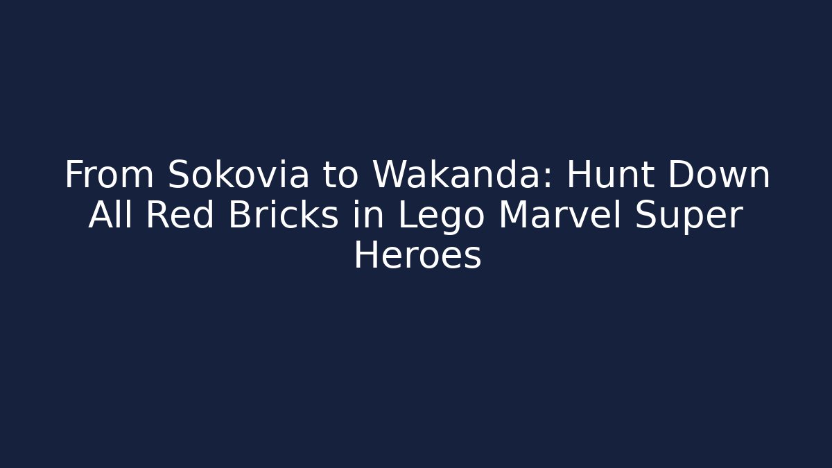 From Sokovia to Wakanda: Hunt Down All Red Bricks in Lego Marvel Super Heroes